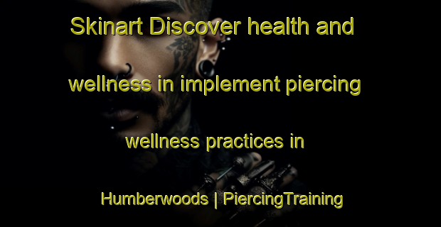 Skinart Discover health and wellness in implement piercing wellness practices in Humberwoods | PiercingTraining | PiercingClasses | SkinartTraining-Canada